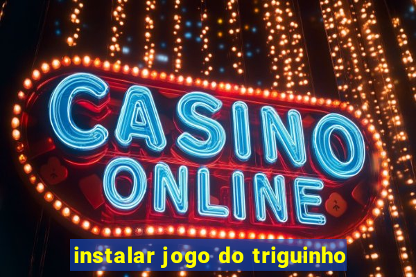 instalar jogo do triguinho